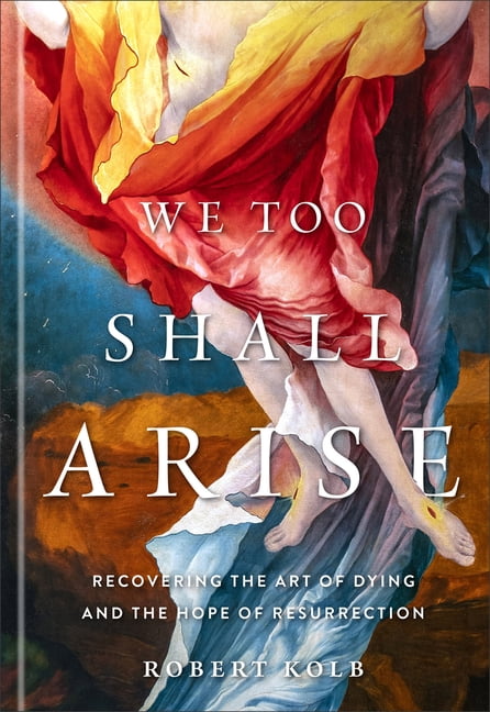 We Too Shall Arise: Recovering the Art of Dying and the Hope of Resurrection, (Hardcover)
