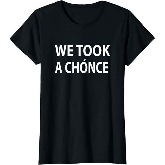 We Took A Chonce Great Gifts Funny Saying T-shirt