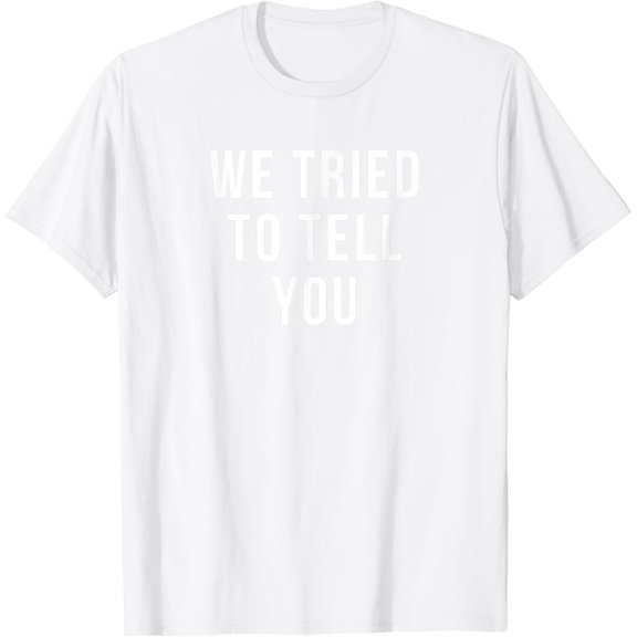 We Tried to Tell YouT-Shirt100% cotton
