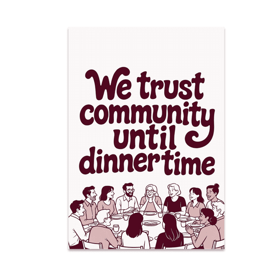 We Trust Community Until Dinner Time - Community Humor Enthusiast - 13x19 Poster Print