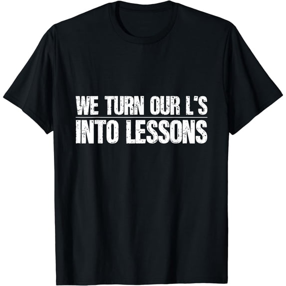 We Turn Our Losses L's Into Lessons Motivational Good Quote T-Shirt