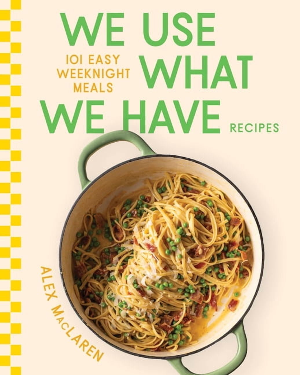 We Use What We Have Recipes: 101 Easy Weeknight Meals (Hardcover)