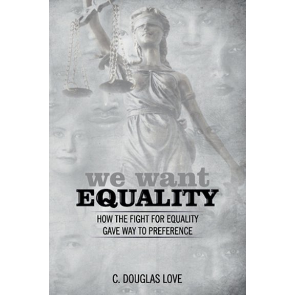 We Want Equality: How the Fight for Equality Gave Way to Preference Paperback 0989195929 9780989195928 C. Douglas Love