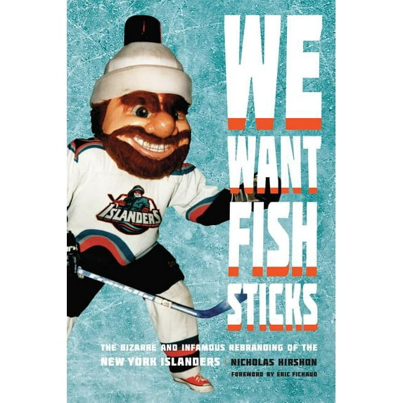 We Want Fish Sticks: The Bizarre and Infamous Rebranding of the New York Islanders, (Hardcover)