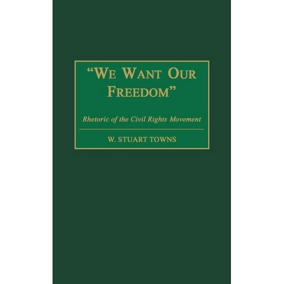We Want Our Freedom: Rhetoric of the Civil Rights Movement, (Hardcover)