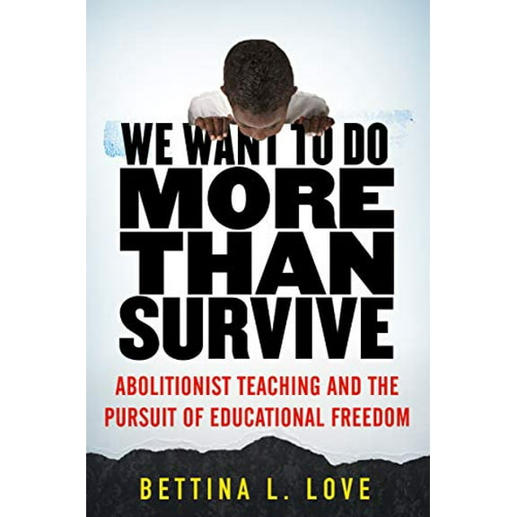 Pre-Owned We Want to Do More Than Survive: Abolitionist Teaching and the Pursuit of Educational Freedom