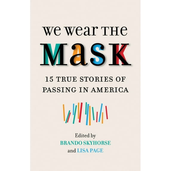 We Wear the Mask : 15 True Stories of Passing in America (Paperback)