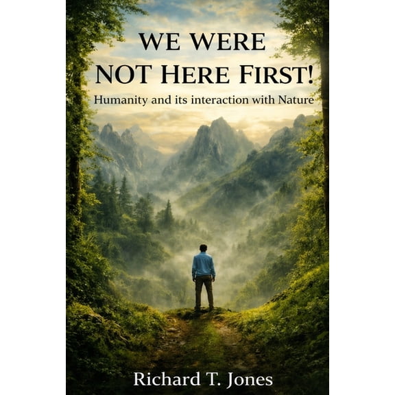 We Were Not Here First: Humanity And It's Interaction With Nature., (Paperback)