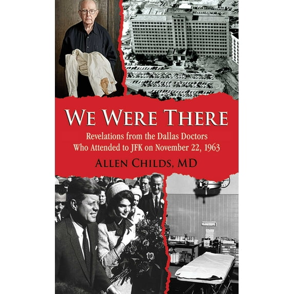 We Were There : Revelations from the Dallas Doctors Who Attended to JFK on November 22, 1963 (Hardcover)