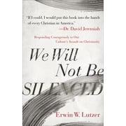 We Will Not Be Silenced Responding Courageously to Our Cultures Assault on Christianity, Paperback