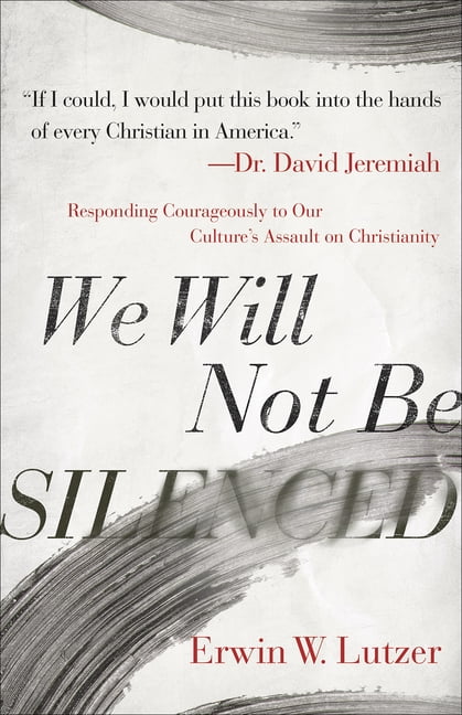 ERWIN W LUTZER; DR DAVID JEREMIAH We Will Not Be Silenced : Responding Courageously to Our Culture's Assault on Christianity (Paperback)