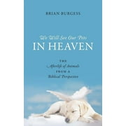 BRIAN BURGESS We Will See Our Pets in Heaven: The Afterlife of Animals from a Biblical Perspective, (Paperback)