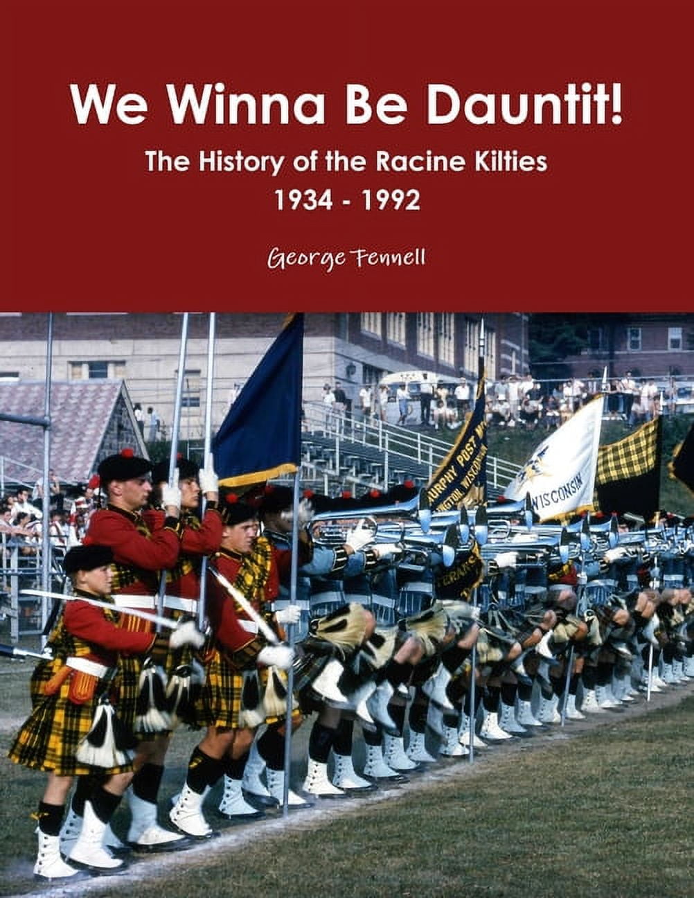 We Winna Be Dauntit! The History of the Racine Kilties Drum and Bugle