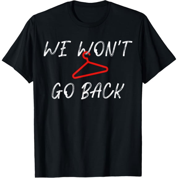 We Won't Go Back Pro-choice T-Shirt