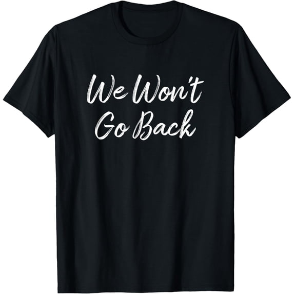 We Won't Go Back - T-Shirt