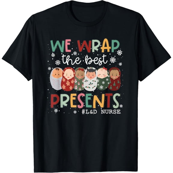 We Wrap The Best Presents L&D NICU Mother Baby Nurse Xmas T-Shirt