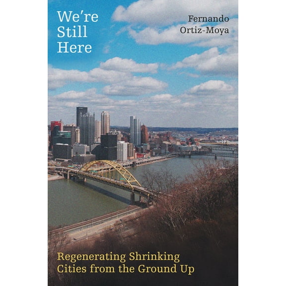 We're Still Here: Regenerating Shrinking Cities from the Ground Up, (Paperback)