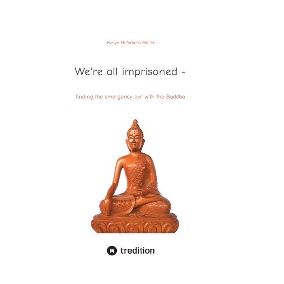 We're all imprisoned -: finding the emergency exit with the Buddha, (Hardcover)