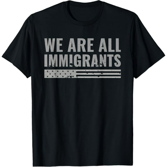 We are all Immigrants - Political Protest T-Shirt