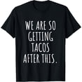 thumbnail image 1 of We are so getting tacos after this - humorous t-shirt T-Shirt, 1 of 4