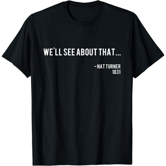 We'll See About That - Nat Turner Black History Quote T-Shirt