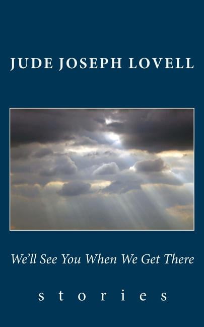 We'll See You When We Get There : Stories