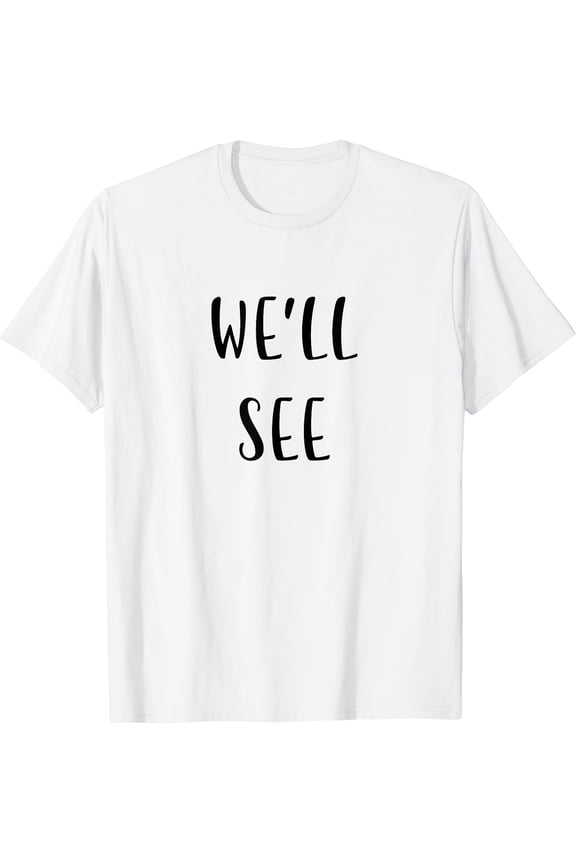 We'll see Funny Idea White Lie Party T-Shirt, Unisex T-Shirt