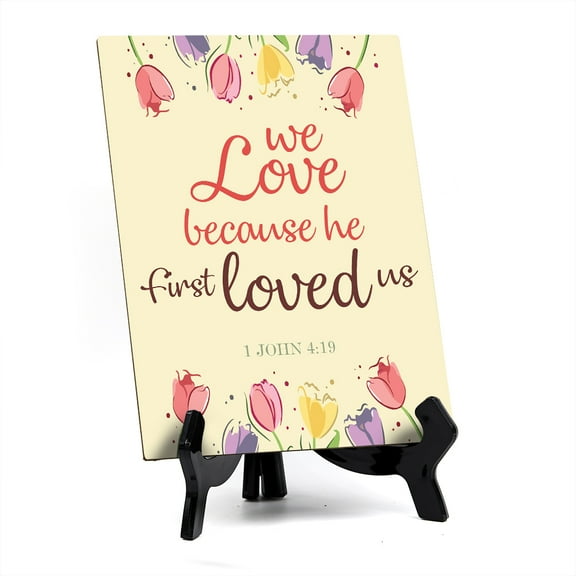 We love because he first loved us John 4:19 6 x 8" Table Sign With Acrylic Easel | Religious Bible Quotes Decor