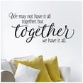 thumbnail image 1 of We may not have it all together, but together we have it all Vinyl Decal wall art decals sayings words lettering quotes home decor - Size 16.5"H x 36"L - Color: Black, 1 of 6