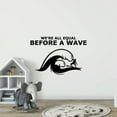 thumbnail image 1 of We're All Equal Before A Wave - Surfing Quote Big Waves Surfer Silhouette Vinyl Wall Sticker Art Decal Girls Boys Kids Room Design Bedroom Water Sport House Home Decor Decoration Size (8x10 inch), 1 of 3