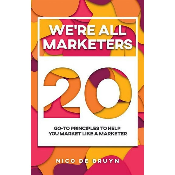 We're All Marketers : 20 Go-To Principles To Help You Market Like a Marketer (Paperback)