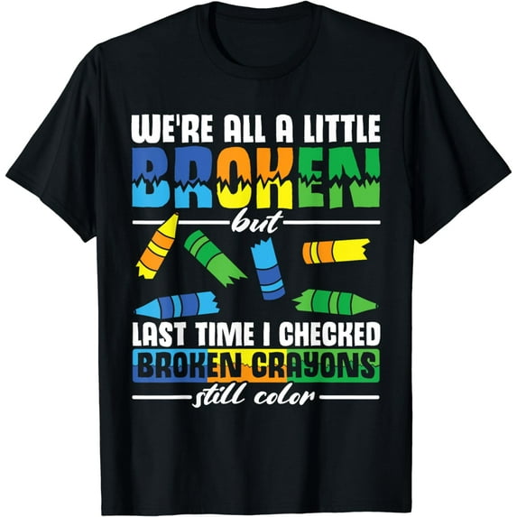 We're All a Little Broken but Broken Crayons Still Colors T-Shirt