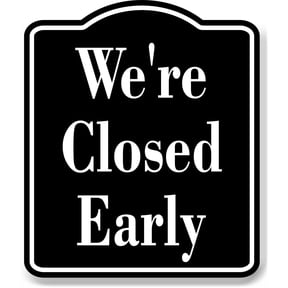 We're Closed Early Elegant BLACK Aluminum Composite Sign, 8.5"x10"