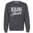thumbnail image 1 of We're Fools ... Might as Well Dance Crewneck Sweatshirt, 1 of 3