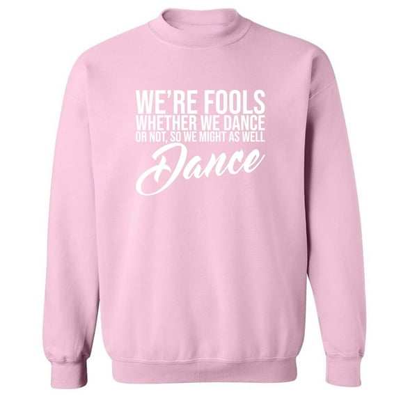 We're Fools ... Might as Well Dance Crewneck Sweatshirt
