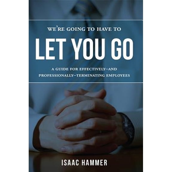 Pre-Owned We're Going To Have To Let You Go : A Guide For Effectively--and Professionally--Terminating Employees (Paperback)