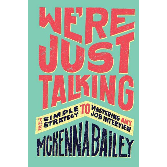 We're Just Talking : The Simple Strategy to Mastering Any Job Interview