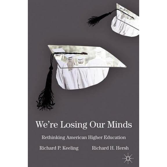 We're Losing Our Minds: Rethinking American Higher Education, (Paperback)