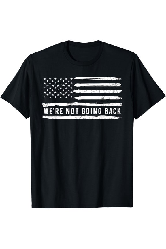 We're Not Going Back Retro USA Flag Vote For President T-Shirt