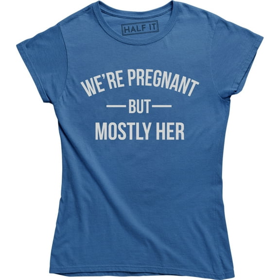 We're Pregnant But Mostly Her Funny Mothers Pregnancy Announcement T-Shirt
