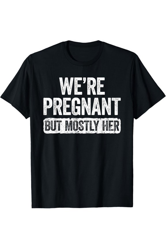 We're Pregnant But Mostly Her T-Shirt Pregnancy Announcement T-Shirt