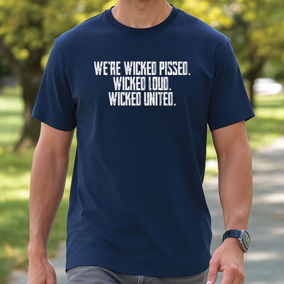 We’re Wicked Pissed Wicked Loud Wicked United T-Shirt