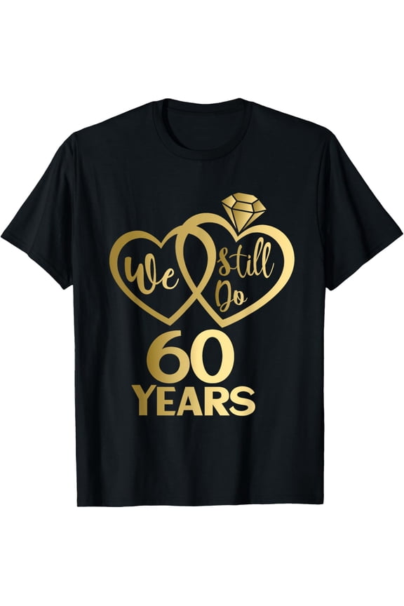 We still do 60 years - 60th wedding anniversary T-Shirt