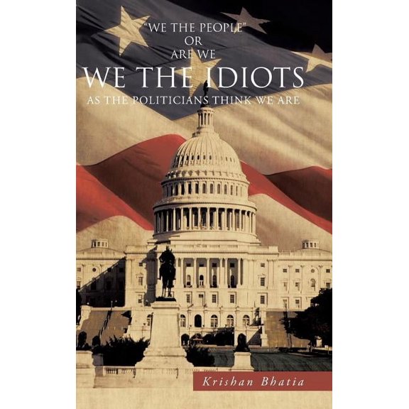 We the Idiots : As the Politicians Think We Are