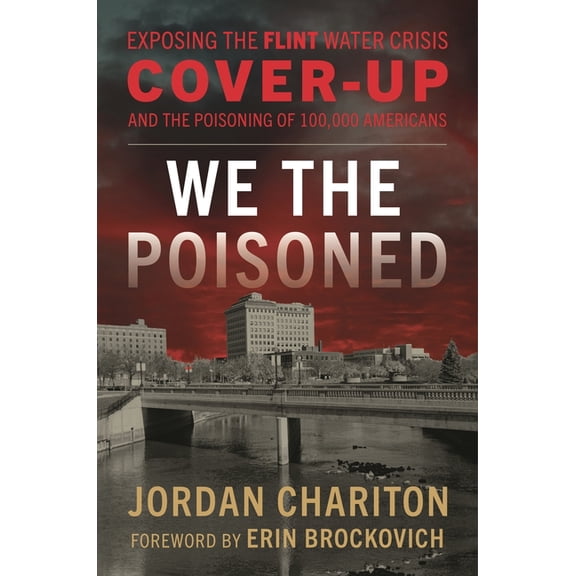 We the Poisoned: Exposing the Flint Water Crisis Cover-Up and the Poisoning of 100,000 Americans, (Hardcover)