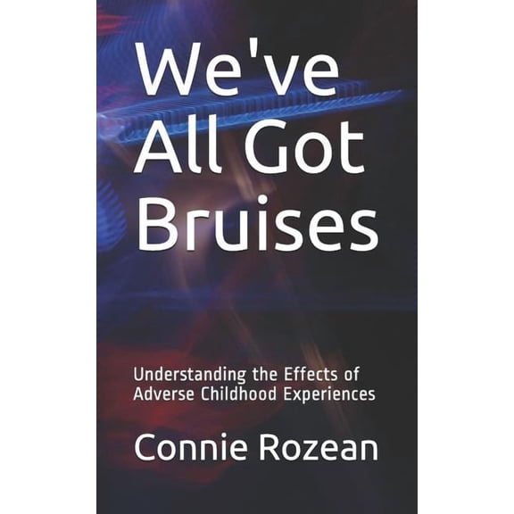 We've All Got Bruises: Understanding the Effects of Adverse Childhood Experiences, (Paperback)