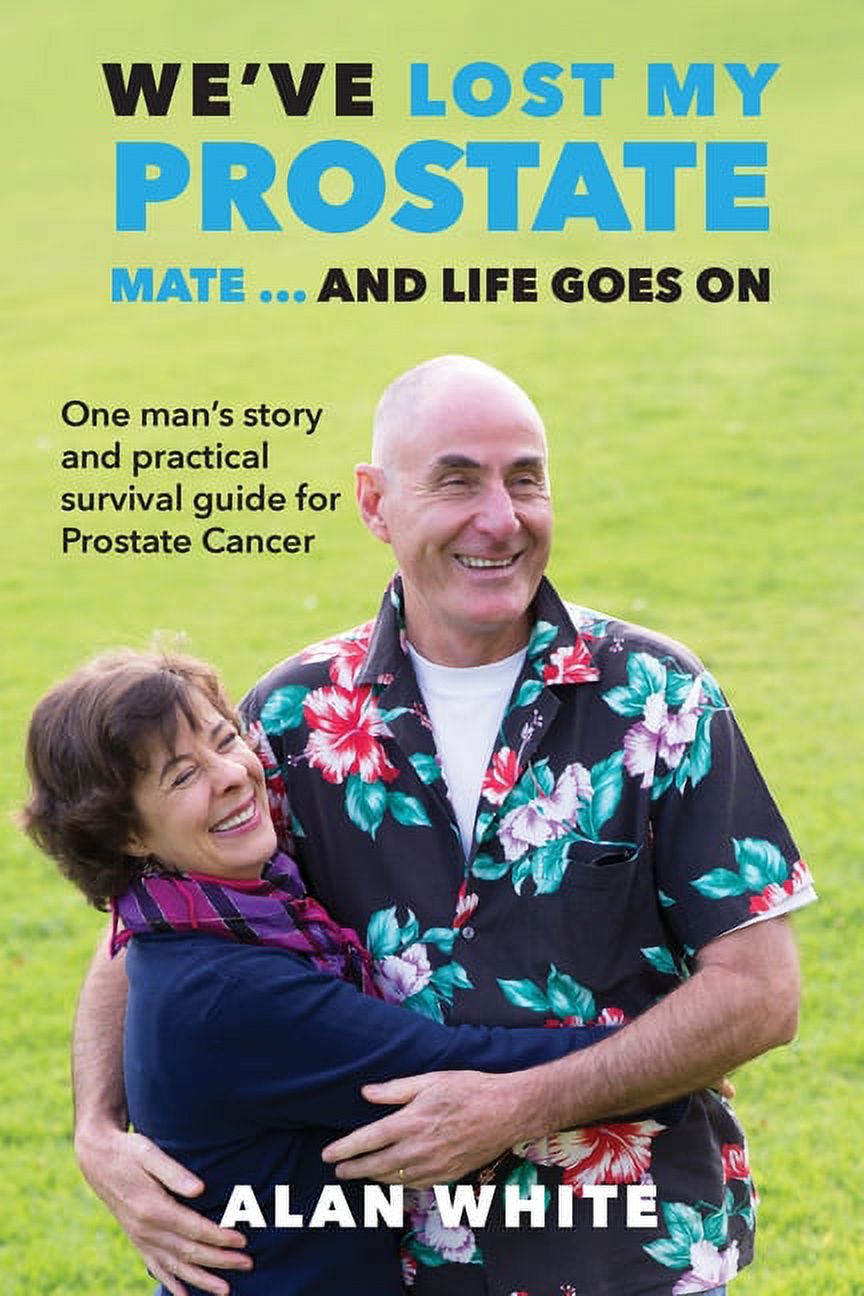 We've Lost My Prostate, Mate! ... And Life Goes On: One man's story and practical survival guide for Prostate Cancer (Paperback)