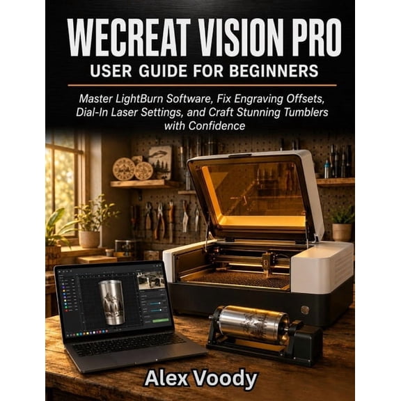 WeCreat Vision Pro User Guide for Beginners: Master LightBurn Software, Fix Engraving Offsets, Dial-In Laser Settings, a, (Paperback)