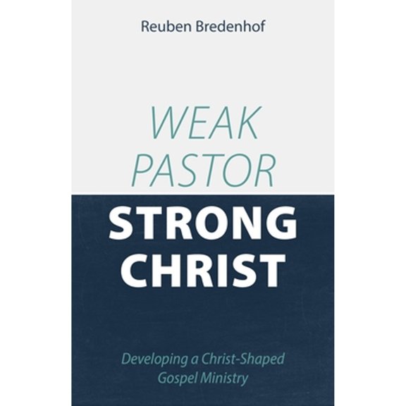 Pre-Owned Weak Pastor, Strong Christ: Developing a Christ-Shaped Gospel Ministry (Paperback) 1601788428 9781601788429