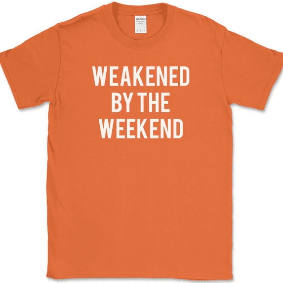 Weakened By The Weekend T-Shirt Funny Drinking Party Humor Lake Novelty Tee - Orange, 4XL